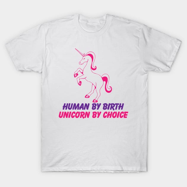 Human by Birth, Unicorn by Choice T-Shirt by jjohndesigns